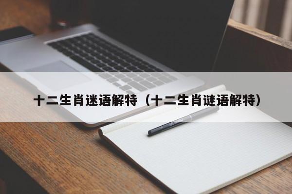 十二生肖迷语解特（十二生肖谜语解特）