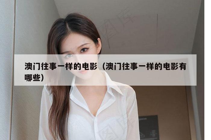 澳门往事一样的电影（澳门往事一样的电影有哪些）